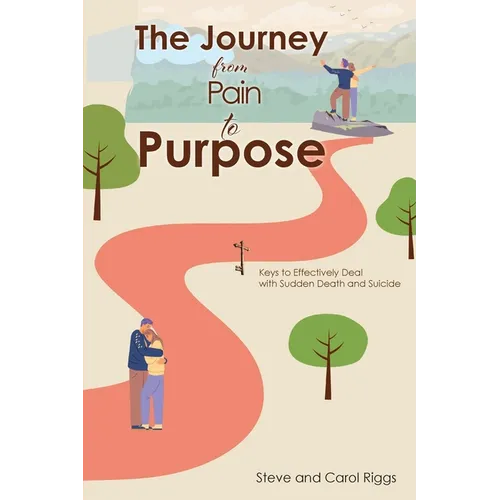 The Journey from Pain to Purpose: Keys to Effectively Deal with Sudden Death and Suicide
