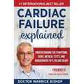 Cardiac Failure Explained: Understanding the Symptoms, Signs, Medical Tests, and Management of a Failing Heart