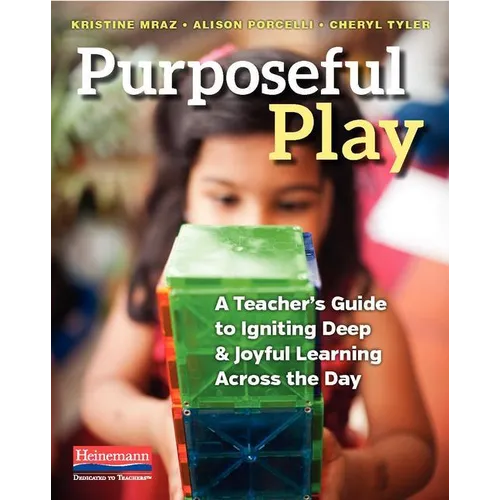 Purposeful Play: A Teacher's Guide to Igniting Deep and Joyful Learning Across the Day