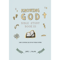 Knowing God Bible Study: Book III