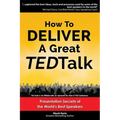 How to Deliver a Great TED Talk: Presentation Secrets of the World's Best Speakers