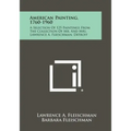 American Painting, 1760-1960: A Selection Of 125 Paintings From The Collection Of Mr. And Mrs. Lawrence A. Fleischman, Detroit