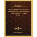 The Secret Of Rejuvenation, Or Brown Sequard's Great Discovery Of The Fountain Of Youth (1956)