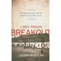 Libby Prison Breakout: The Daring Escape from the Notorious Civil War Prison