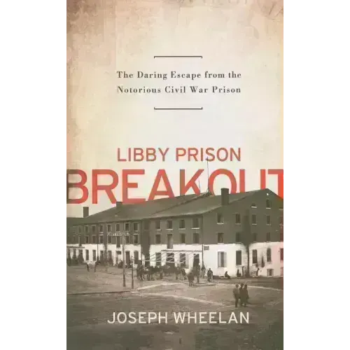 Libby Prison Breakout: The Daring Escape from the Notorious Civil War Prison