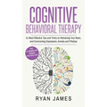 Cognitive Behavioral Therapy: 21 Most Effective Tips and Tricks on Retraining Your Brain, and Overcoming Depression, Anxiety and Phobias (Cognitive