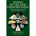 Stones of the New Consciousness: Healing, Awakening, and Co-Creating with Crystals, Minerals, and Gems