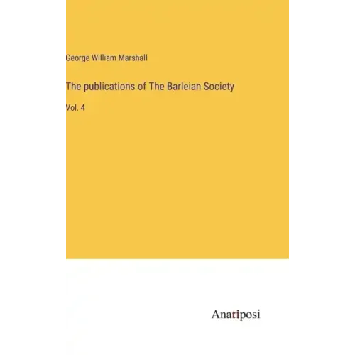 The publications of The Barleian Society: Vol. 4