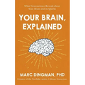 Your Brain, Explained: What Neuroscience Reveals about Your Brain and Its Quirks