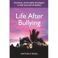 Life After Bullying: Practical, Actionable Strategies to Rid Yourself of Bullies