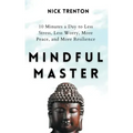 Mindful Master: 10 Minutes a Day to Less Stress, Less Worry, More Peace, and More Resilience