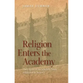 Religion Enters the Academy: The Origins of the Scholarly Study of Religion in America