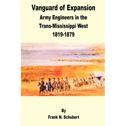 Vanguard of Expansion: Army Engineers in the Trans-Mississippi West 1819 - 1879