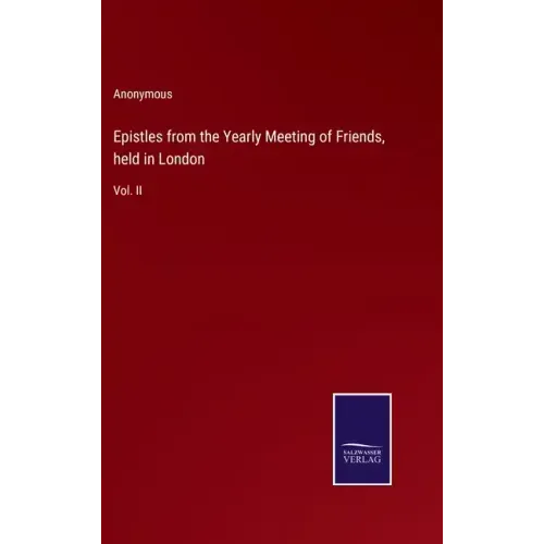 Epistles from the Yearly Meeting of Friends, held in London: Vol. II