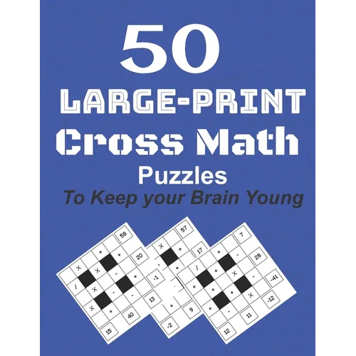 50-Large-Print Cross Math Puzzles to keep your Brain young: The best way to exercise your mind, intelligence challenges and focus with the family