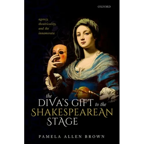 Diva's Gift to the Shakespearean Stage: Agency, Theatricality, and the Innamorata