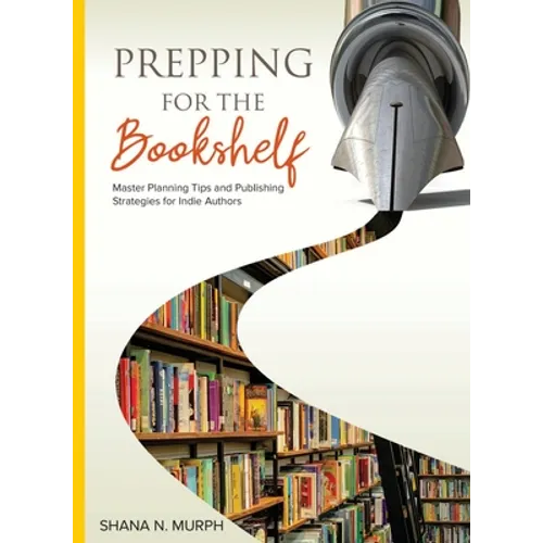 Prepping for the Bookshelf: Master Planning Tips and Publishing Strategies for Indie Authors