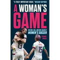 A Woman's Game: The Rise, Fall, and Rise Again of Women's Soccer