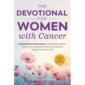 The Devotional for Women with Cancer: 5-Minute Prayers & Devotions to Help Battle Isolation, Deepen Your Connection with God, & Maintain Hope in Uncer