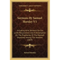 Sermons by Samuel Horsley V1: Including Nine Sermons on Our Lord's Resurrection, and a Dissertation on the Prophecies of the Messiah Dispersed Among
