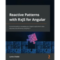 Reactive Patterns with RxJS for Angular: A practical guide to managing your Angular application's data reactively and efficiently using RxJS 7
