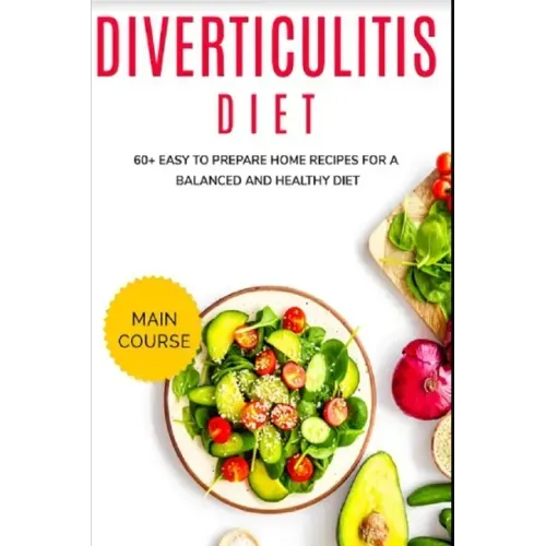 Diverticulitis Diet: 60+ Easy to prepare home recipes for a balanced and healthy diet