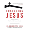 Fostering Jesus: Answering the Call to Foster Care in the Home and Church