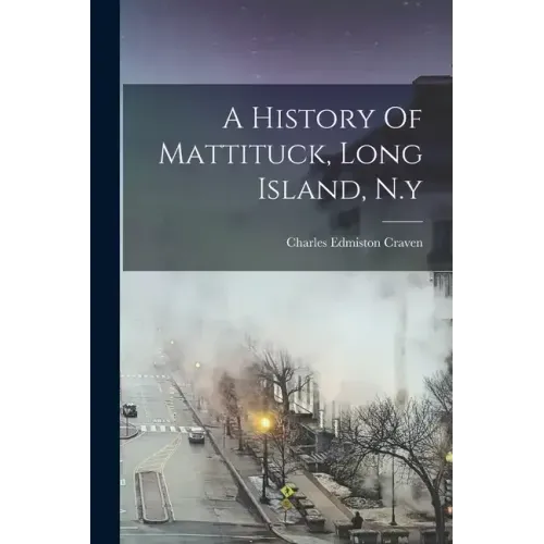 A History Of Mattituck, Long Island, N.y