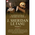 The Collected Supernatural and Weird Fiction of J. Sheridan Le Fanu: Volume 5-Including One Novel, 'The Rose and the Key, ' One Novelette, 'Spalatro,