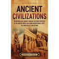 Ancient Civilizations: An Enthralling Journey Through the Great Societies of the Ancient World, Including Mesopotamia, Egypt, the Indus Valley, and Be