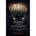 Daniel and The Ten Horns: Including John the Revelator And the Great Red Dragon with Seven Heads and Ten Horns