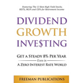 Dividend Growth Investing: Get A Steady 8% Per Year Even In A Zero Interest Rate World: Featuring The 13 Best High Yield Stocks, REITs, MLPs And CEFs