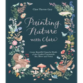Painting Nature with Clare: Create Beautiful Gouache Motifs of the Garden, Countryside, Sea, River and Forest