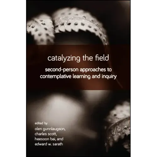 Catalyzing the Field: Second-Person Approaches to Contemplative Learning and Inquiry