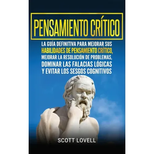 Pensamiento crítico: La guía definitiva para mejorar sus habilidades de pensamiento crítico, mejorar la resolución de problemas, dominar la