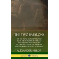 The Two Babylons: or the Papal Worship Proved to Be the Worship of Nimrod and His Wife: With Sixty-One Wood-cut Illustrations from Ninev