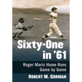 Sixty-One in '61: Roger Maris Home Runs Game by Game