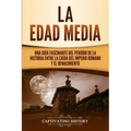 La Edad Media: Una Guía fascinante del período de la historia entre la caída del Imperio romano y el Renacimiento