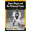 Honus Wagner and His Pittsburgh Pirates: Scenes from a Golden Era