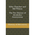 Ebby Thatcher and Bill Wilson The Pre-History of Alcoholics Anonymous