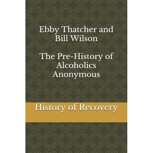 Ebby Thatcher and Bill Wilson The Pre-History of Alcoholics Anonymous