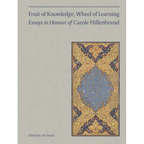 Fruit of Knowledge, Wheel of Learning (Vol I): Essays in Honour of Professor Carole Hillenbrand Volume 1