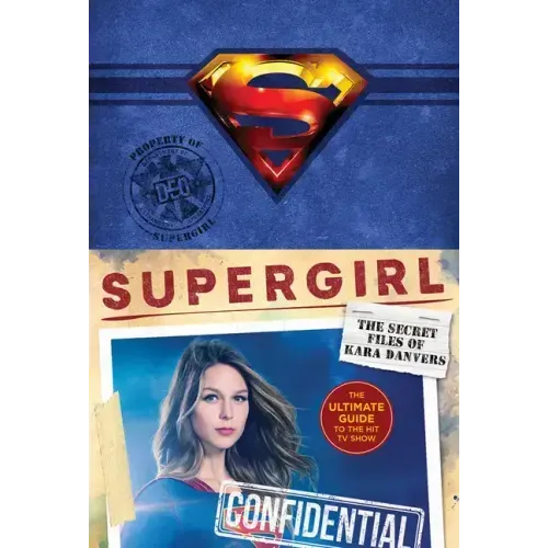 Supergirl: The Secret Files of Kara Danvers: The Ultimate Guide to the Hit TV Show