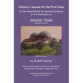 Esoteric Lessons for the First Class of the Free School for Spiritual Science at the Goetheanum: Volume Three