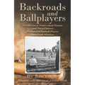 Backroads and Ballplayers: A Collection of Stories about Famous (and Not So Famous) Professional Baseball Players from Rural Arkansas