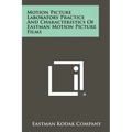 Motion Picture Laboratory Practice And Characteristics Of Eastman Motion Picture Films