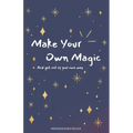 Make Your Own Magic: And Get Out Of Your Own Way