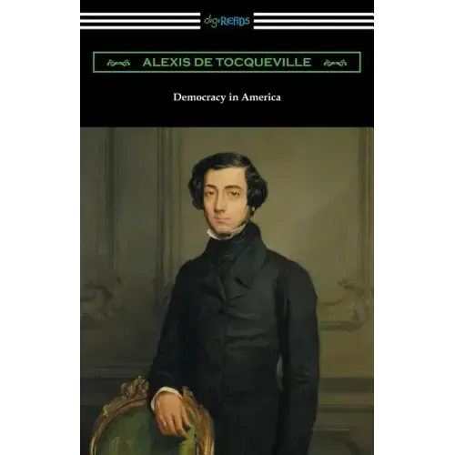 Democracy in America (Volumes 1 and 2, Unabridged) [Translated by Henry Reeve with an Introduction by John Bigelow]