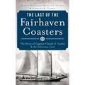 The Last of the Fairhaven Coasters: The Story of Captain Claude S. Tucker and the Schooner Coral