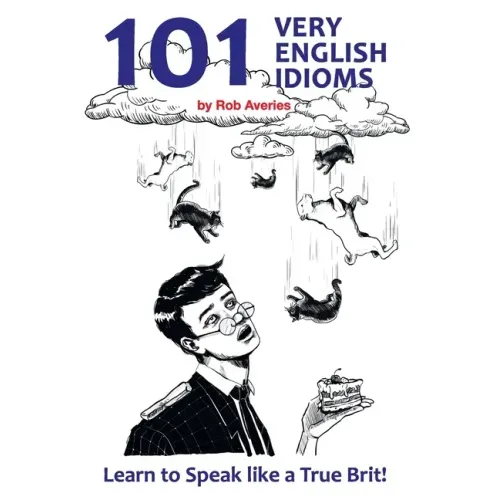 101 Very English Idioms: Learn to Speak like a True Brit
